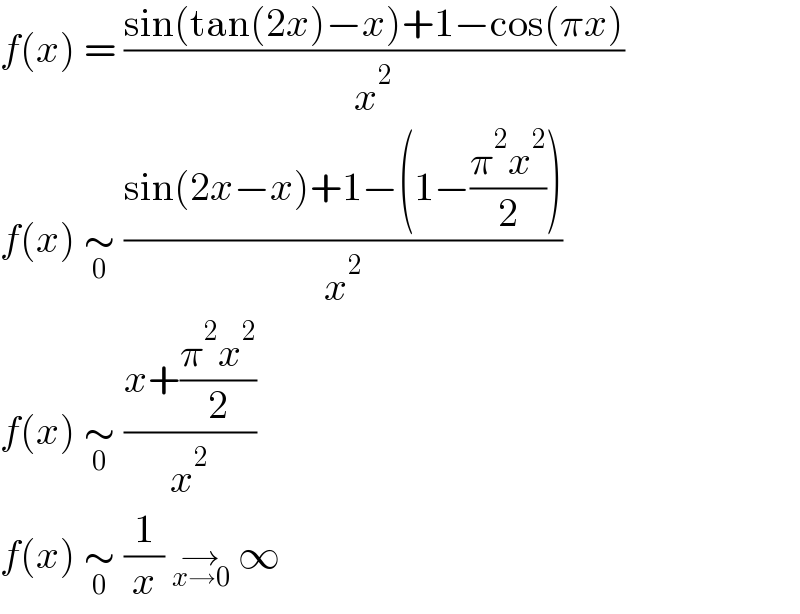f(x) = ((sin(tan(2x)−x)+1−cos(πx))/x^2 )  f(x) ∼_0  ((sin(2x−x)+1−(1−((π^2 x^2 )/2)))/x^2 )  f(x) ∼_0  ((x+((π^2 x^2 )/2))/x^2 )  f(x) ∼_0  (1/x) →_(x→0)  ∞  