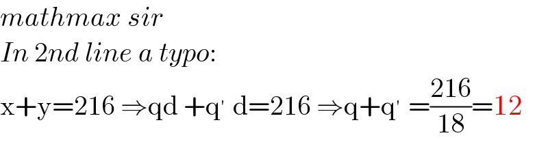 mathmax sir  In 2nd line a typo:  x+y=216 ⇒qd +q^′  d=216 ⇒q+q^′  =((216)/(18))=12  
