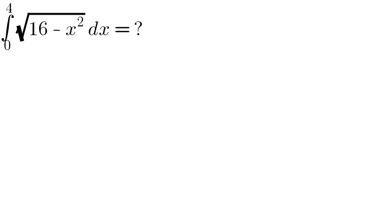 ∫_( 0) ^( 4)  (√(16 - x^2 )) dx = ?  