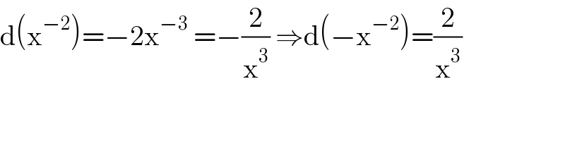 d(x^(−2) )=−2x^(−3)  =−(2/x^3 ) ⇒d(−x^(−2) )=(2/x^3 )  