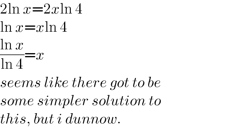 2ln x=2xln 4  ln x=xln 4  ((ln x)/(ln 4))=x  seems like there got to be  some simpler solution to  this, but i dunnow.  