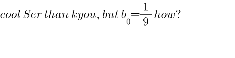 cool Ser than kyou, but b_0 =(1/9) how?  