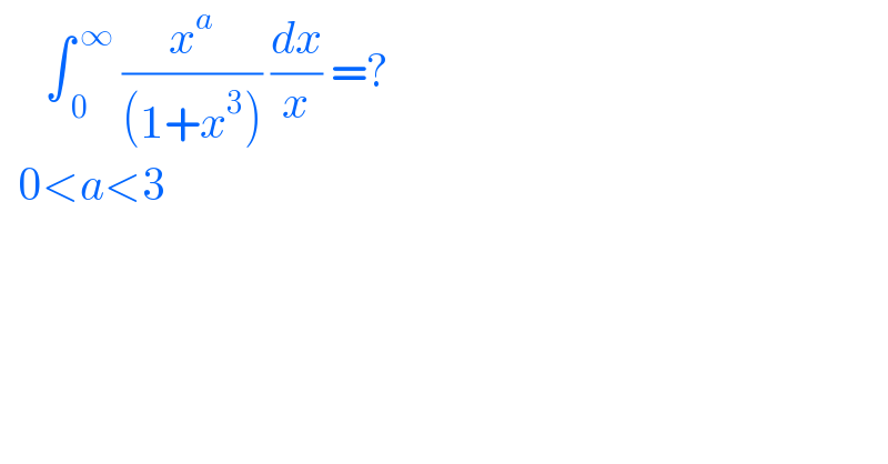      ∫_( 0 ) ^( ∞)  (x^a /((1+x^3 ))) (dx/x) =?     0<a<3    