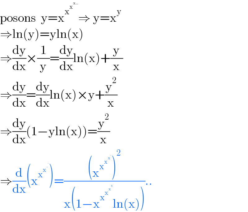 posons  y=x^x^x^(x..)   ⇒ y=x^y   ⇒ln(y)=yln(x)  ⇒(dy/dx)×(1/y)=(dy/dx)ln(x)+(y/x)  ⇒(dy/dx)=(dy/dx)ln(x)×y+(y^2 /x)  ⇒(dy/dx)(1−yln(x))=(y^2 /x)  ⇒(d/dx)(x^x^x^.^.    )=(((x^x^x^x^.    )^2 )/(x(1−x^x^x^x^x    ln(x))))..  