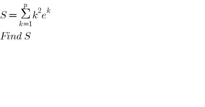 S = Σ_(k=1) ^p k^2 e^k   Find S  