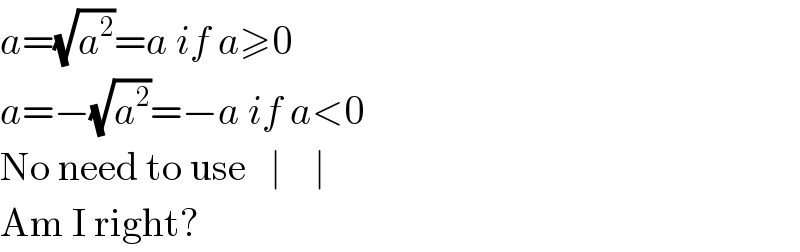 a=(√a^2 )=a if a≥0  a=−(√a^2 )=−a if a<0  No need to use   ∣    ∣  Am I right?  
