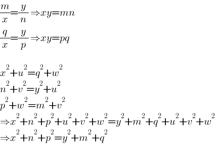 (m/x)=(y/n) ⇒xy=mn  (q/x)=(y/p) ⇒xy=pq    x^2 +u^2 =q^2 +w^2   n^2 +v^2 =y^2 +u^2   p^2 +w^2 =m^2 +v^2   ⇒x^2 +n^2 +p^2 +u^2 +v^2 +w^2 =y^2 +m^2 +q^2 +u^2 +v^2 +w^2   ⇒x^2 +n^2 +p^2 =y^2 +m^2 +q^2   