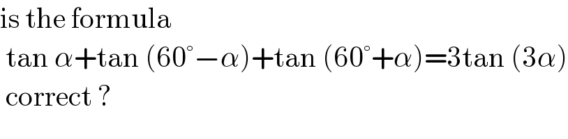 is the formula    tan α+tan (60°−α)+tan (60°+α)=3tan (3α)   correct ?  