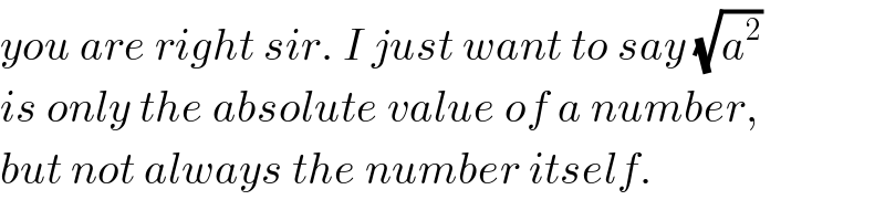you are right sir. I just want to say (√a^2 )  is only the absolute value of a number,  but not always the number itself.  