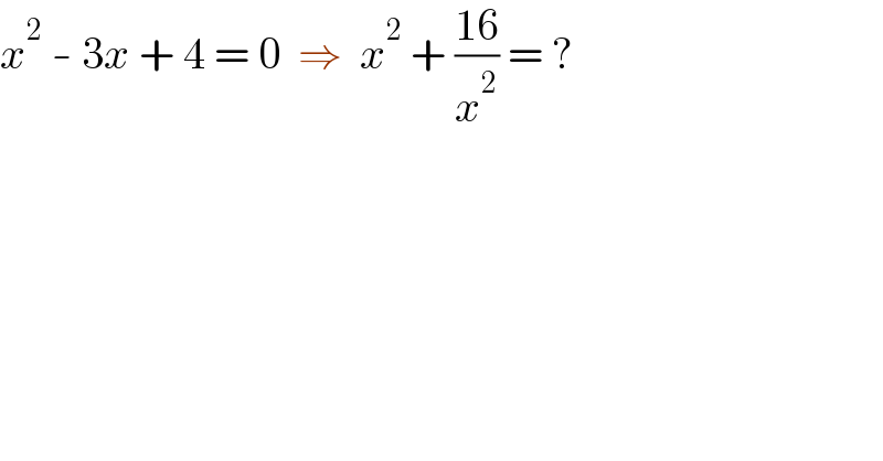 x^2  - 3x + 4 = 0  ⇒  x^2  + ((16)/x^2 ) = ?  