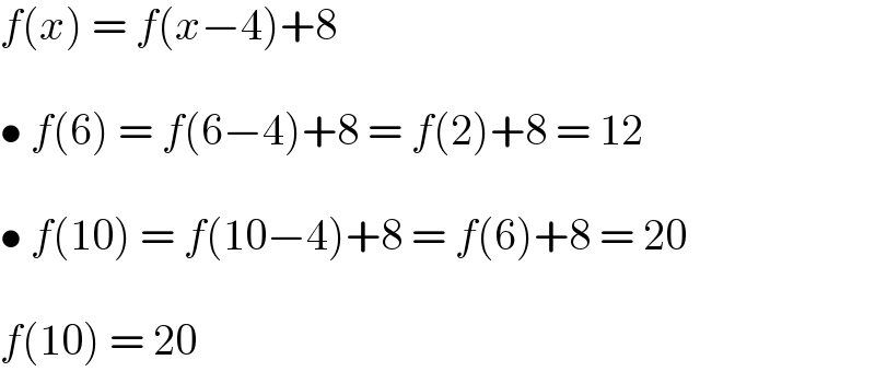 f(x) = f(x−4)+8    • f(6) = f(6−4)+8 = f(2)+8 = 12    • f(10) = f(10−4)+8 = f(6)+8 = 20    f(10) = 20  