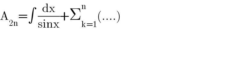 A_(2n) =∫ (dx/(sinx))+Σ_(k=1) ^n (....)  