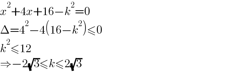 x^2 +4x+16−k^2 =0  Δ=4^2 −4(16−k^2 )≤0  k^2 ≤12  ⇒−2(√3)≤k≤2(√3)  