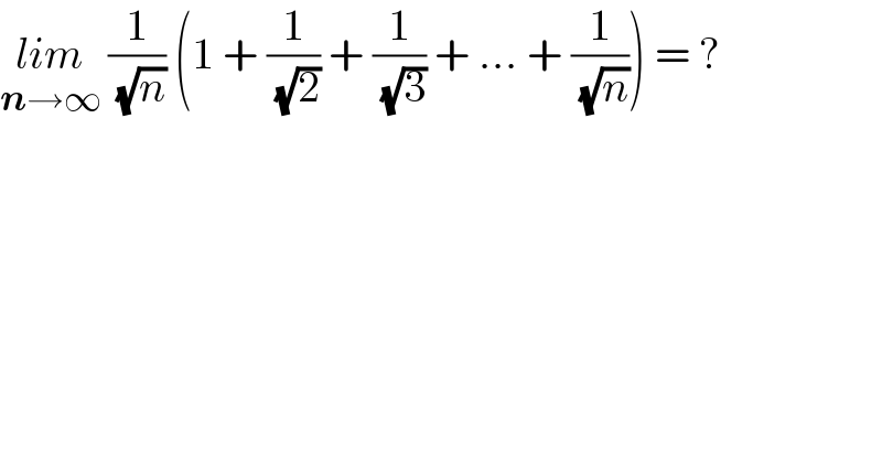 lim_(n→∞)  (1/( (√n))) (1 + (1/( (√2))) + (1/( (√3))) + ... + (1/( (√n)))) = ?  