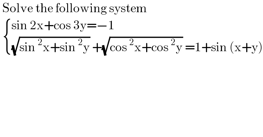  Solve the following system     { ((sin 2x+cos 3y=−1)),(((√(sin^2 x+sin^2 y)) +(√(cos^2 x+cos^2 y)) =1+sin (x+y))) :}    