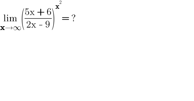 lim_(x→∞) (((5x + 6)/(2x - 9)))^x^2  = ?  