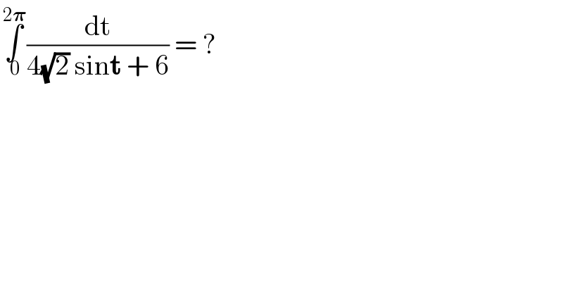 ∫_( 0) ^( 2𝛑) (dt/(4(√2) sint + 6)) = ?  
