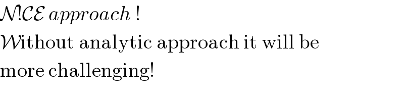 N!CE approach !  Without analytic approach it will be  more challenging!  