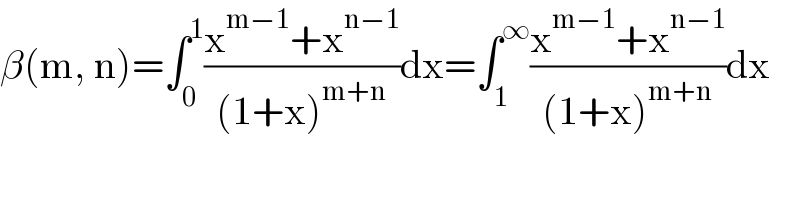 β(m, n)=∫_0 ^1 ((x^(m−1) +x^(n−1) )/((1+x)^(m+n) ))dx=∫_1 ^∞ ((x^(m−1) +x^(n−1) )/((1+x)^(m+n) ))dx  