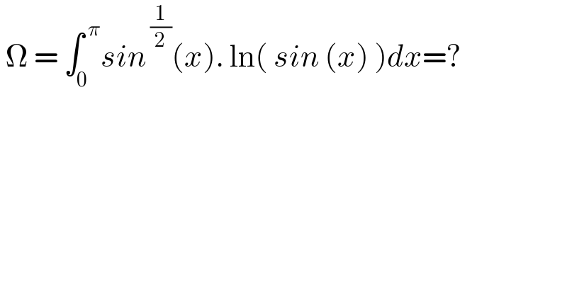  Ω = ∫_0 ^( π) sin^( (1/2)) (x). ln( sin (x) )dx=?    