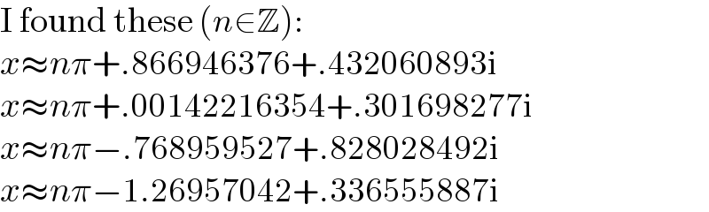 I found these (n∈Z):  x≈nπ+.866946376+.432060893i  x≈nπ+.00142216354+.301698277i  x≈nπ−.768959527+.828028492i  x≈nπ−1.26957042+.336555887i  