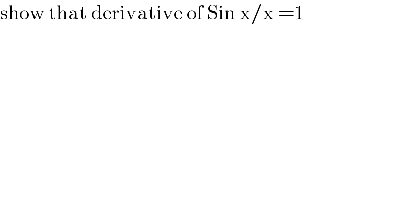 show that derivative of Sin x/x =1    