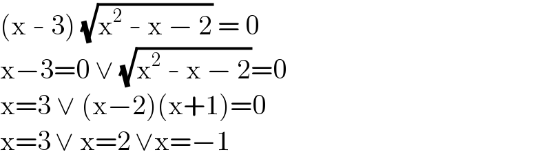 (x - 3) (√(x^2  - x − 2)) = 0  x−3=0 ∨ (√(x^2  - x − 2))=0  x=3 ∨ (x−2)(x+1)=0  x=3 ∨ x=2 ∨x=−1  