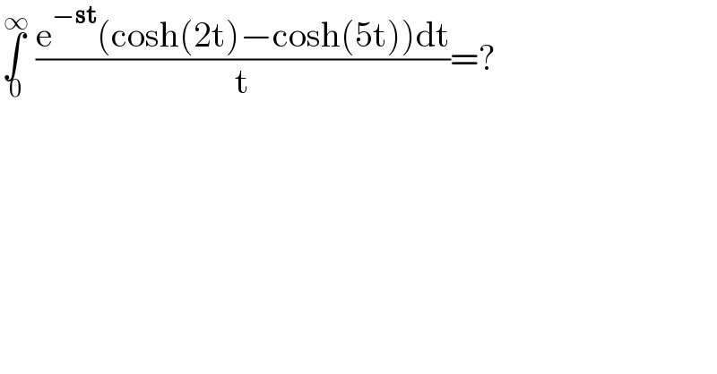 ∫_( 0) ^( ∞)  ((e^(−st) (cosh(2t)−cosh(5t))dt)/t)=?  