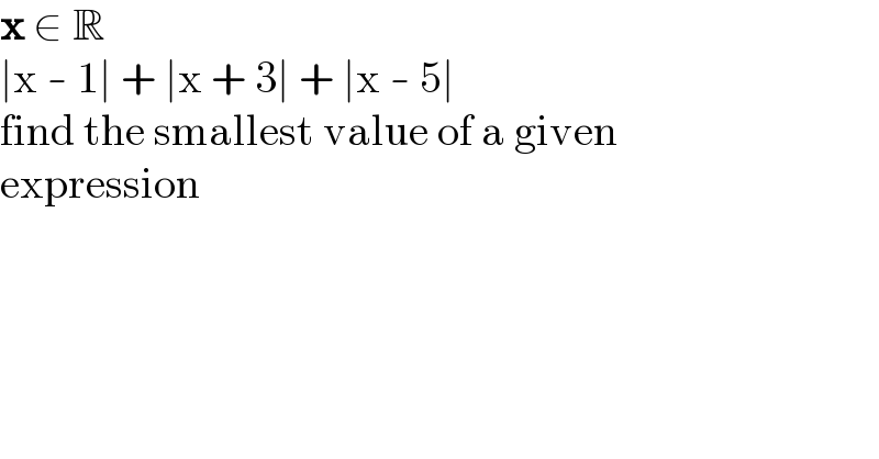 x ∈ R  ∣x - 1∣ + ∣x + 3∣ + ∣x - 5∣  find the smallest value of a given  expression  
