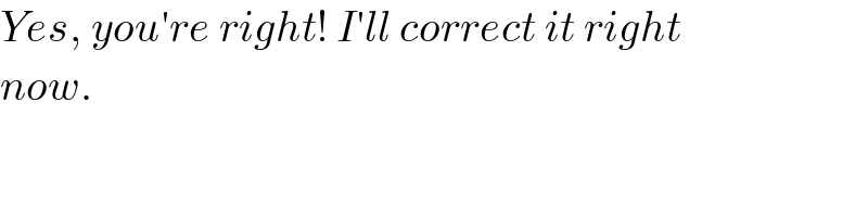 Yes, you′re right! I′ll correct it right  now.  