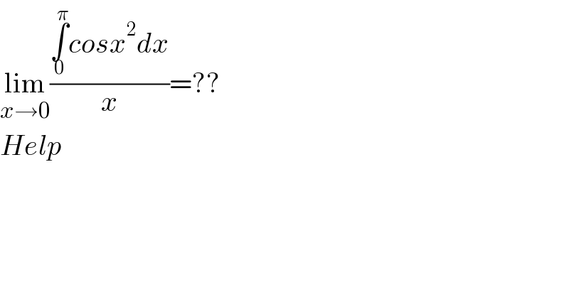 lim_(x→0) ((∫_0 ^π cosx^2 dx)/x)=??  Help  