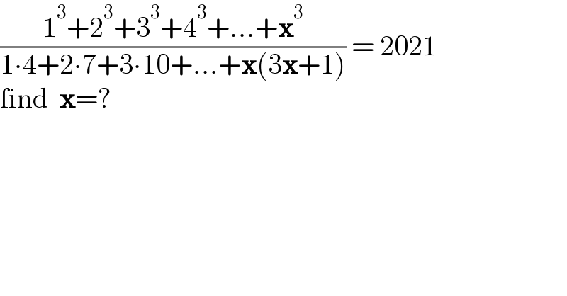 ((1^3 +2^3 +3^3 +4^3 +...+x^3 )/(1∙4+2∙7+3∙10+...+x(3x+1))) = 2021  find  x=?  