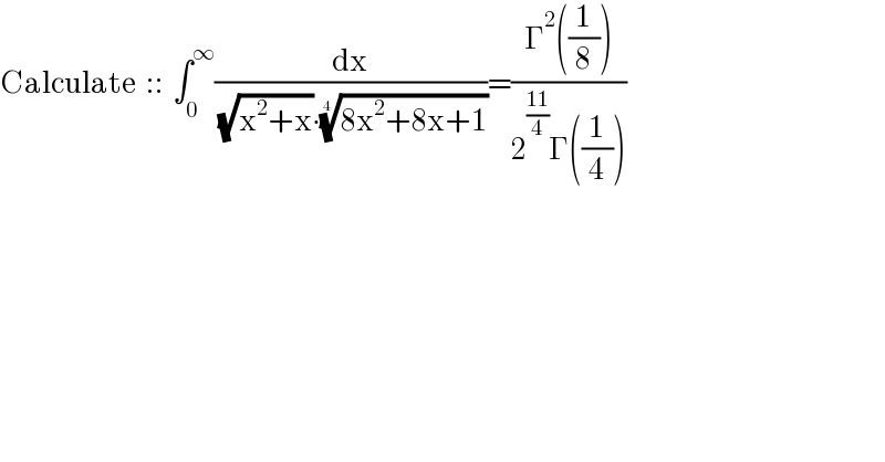 Calculate  ::  ∫_0 ^∞ (dx/( (√(x^2 +x))∙((8x^2 +8x+1))^(1/4) ))=((Γ^2 ((1/8)))/(2^((11)/4) Γ((1/4))))  