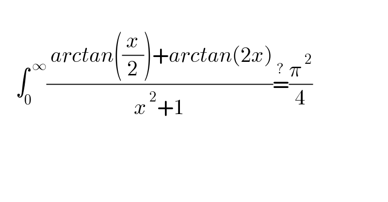         ∫_0 ^( ∞) (( arctan((x/2))+arctan(2x))/(x^( 2) +1))=^? (π^( 2) /4)    