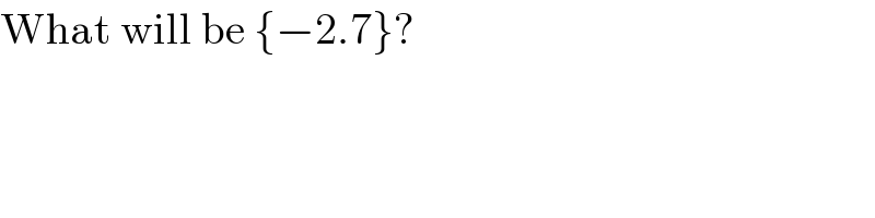 What will be {−2.7}?  