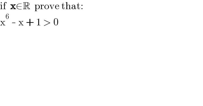 if  x∈R  prove that:  x^6  - x + 1 > 0  