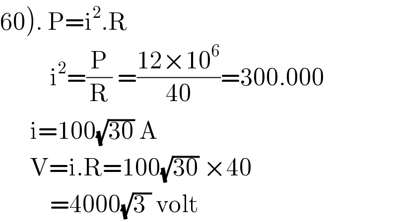 60). P=i^2 .R            i^2 =(P/R) =((12×10^6 )/(40))=300.000        i=100(√(30)) A        V=i.R=100(√(30)) ×40            =4000(√(3 )) volt  