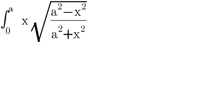 ∫_0 ^a    x (√((a^2 −x^2 )/(a^2 +x^2 )))  