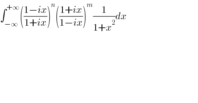 ∫_(−∞) ^(+∞) (((1−ix)/(1+ix)))^n (((1+ix)/(1−ix)))^m (1/(1+x^2 ))dx  
