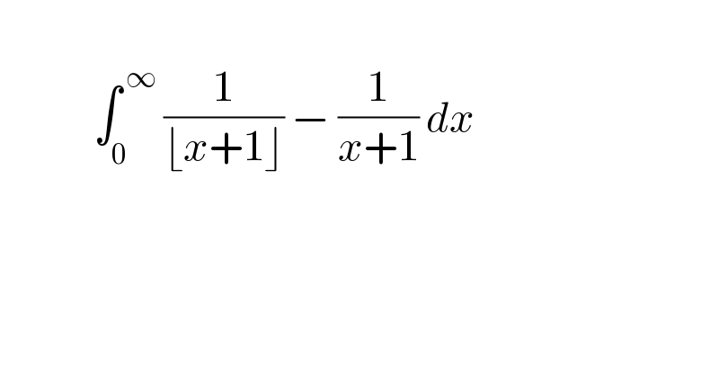                 ∫_0 ^( ∞)  (1/(⌊x+1⌋)) − (1/(x+1)) dx     