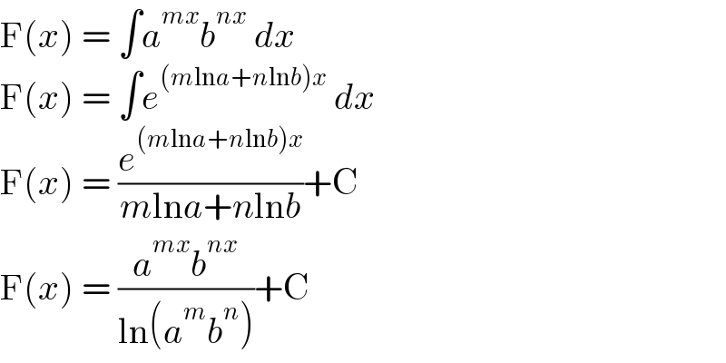 F(x) = ∫a^(mx) b^(nx)  dx  F(x) = ∫e^((mlna+nlnb)x)  dx  F(x) = (e^((mlna+nlnb)x) /(mlna+nlnb))+C  F(x) = ((a^(mx) b^(nx) )/(ln(a^m b^n )))+C  
