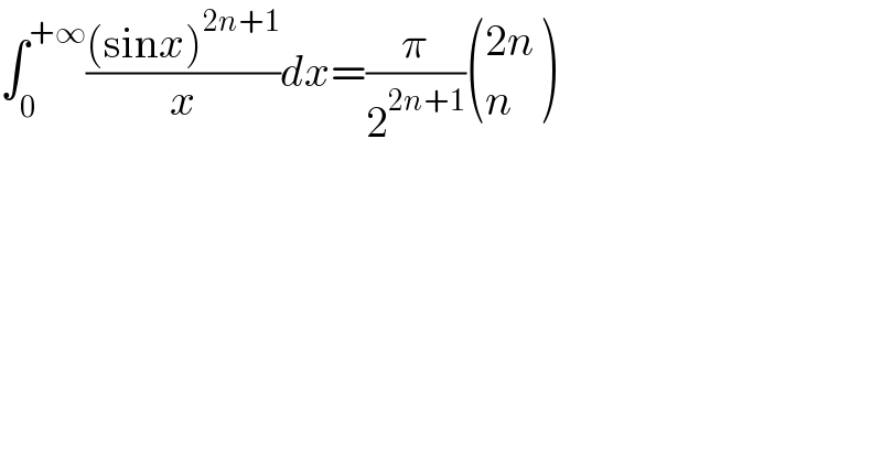 ∫_0 ^(+∞) (((sinx)^(2n+1) )/x)dx=(π/2^(2n+1) ) (((2n)),(n) )  