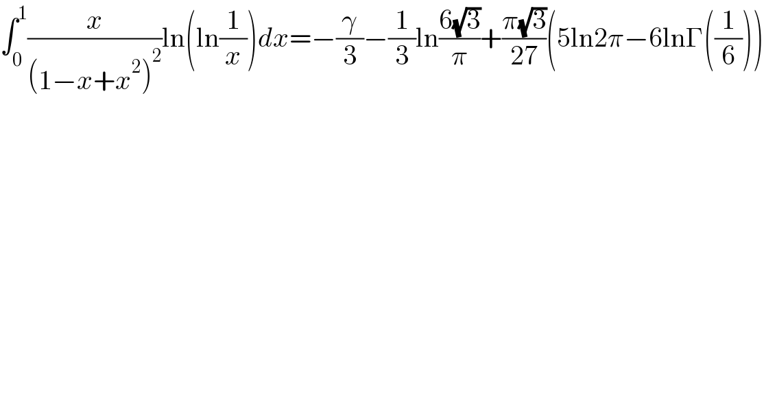 ∫_0 ^1 (x/((1−x+x^2 )^2 ))ln(ln(1/x))dx=−(γ/3)−(1/3)ln((6(√3))/π)+((π(√3))/(27))(5ln2π−6lnΓ((1/6)))  