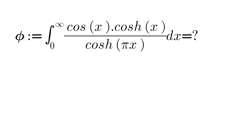         𝛗 := ∫_0 ^( ∞) (( cos (x ).cosh (x ))/(cosh (πx )))dx=?    