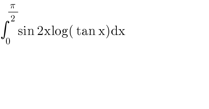 ∫_0 ^(π/2) sin 2xlog( tan x)dx  