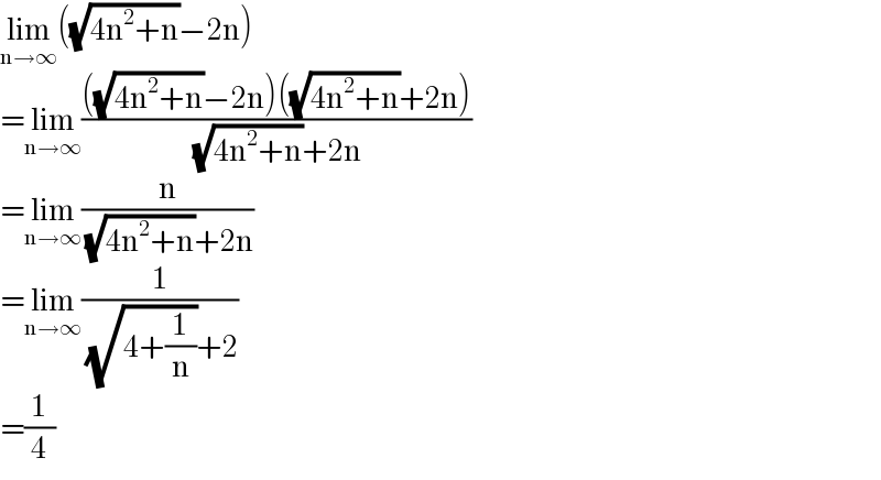 lim_(n→∞) ((√(4n^2 +n))−2n)  =lim_(n→∞) ((((√(4n^2 +n))−2n)((√(4n^2 +n))+2n))/( (√(4n^2 +n))+2n))  =lim_(n→∞) (n/( (√(4n^2 +n))+2n))  =lim_(n→∞) (1/( (√(4+(1/n)))+2))  =(1/4)  
