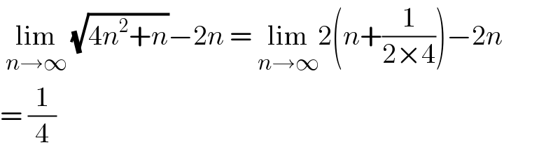  lim_(n→∞)  (√(4n^2 +n))−2n = lim_(n→∞) 2(n+(1/(2×4)))−2n  = (1/4)  
