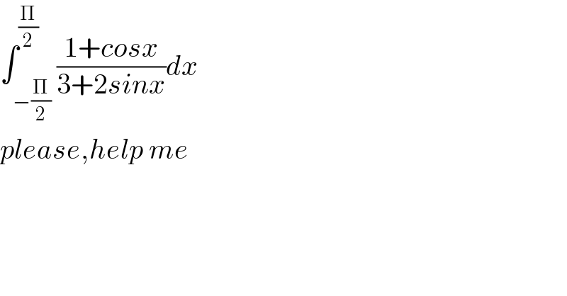 ∫_(−(Π/2)) ^(Π/2) ((1+cosx)/(3+2sinx))dx  please,help me  