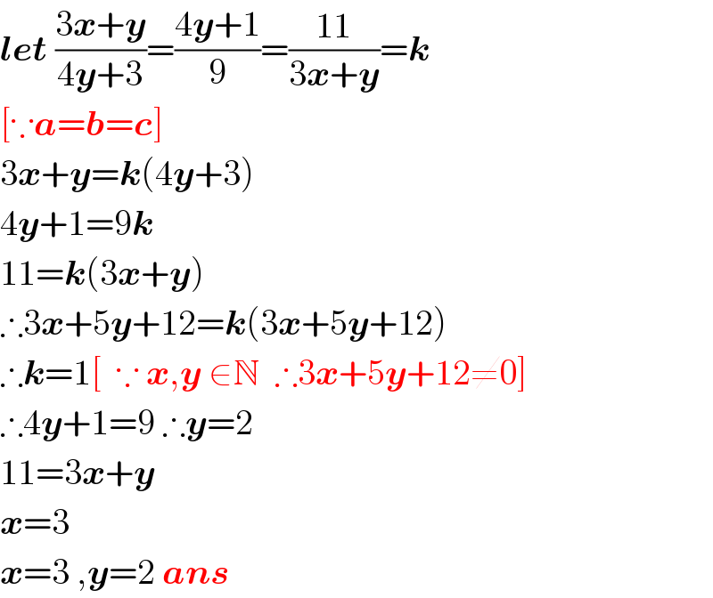let ((3x+y)/(4y+3))=((4y+1)/9)=((11)/(3x+y))=k  [∵a=b=c]  3x+y=k(4y+3)  4y+1=9k  11=k(3x+y)  ∴3x+5y+12=k(3x+5y+12)  ∴k=1[  ∵ x,y ∈N  ∴3x+5y+12≠0]  ∴4y+1=9 ∴y=2  11=3x+y  x=3  x=3 ,y=2 ans  