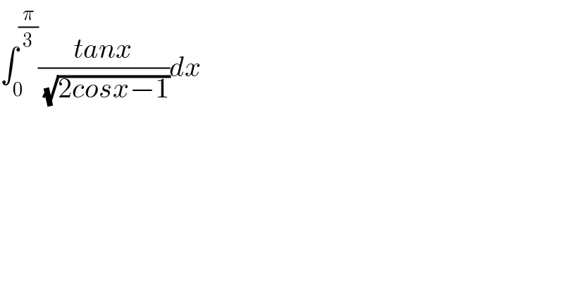 ∫_0 ^(π/3) ((tanx)/( (√(2cosx−1))))dx  